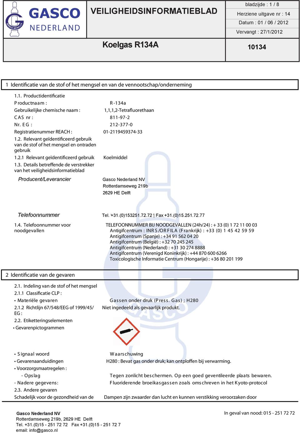 3. Details betreffende de verstrekker van het veiligheidsinformatieblad Producent/Leverancier Rotterdamseweg 219b 2629 HE Delft.. Telefoonnummer Tel. +31.(0)153251.72.72 Fax +31.(0)15.251.72.77 1.4.