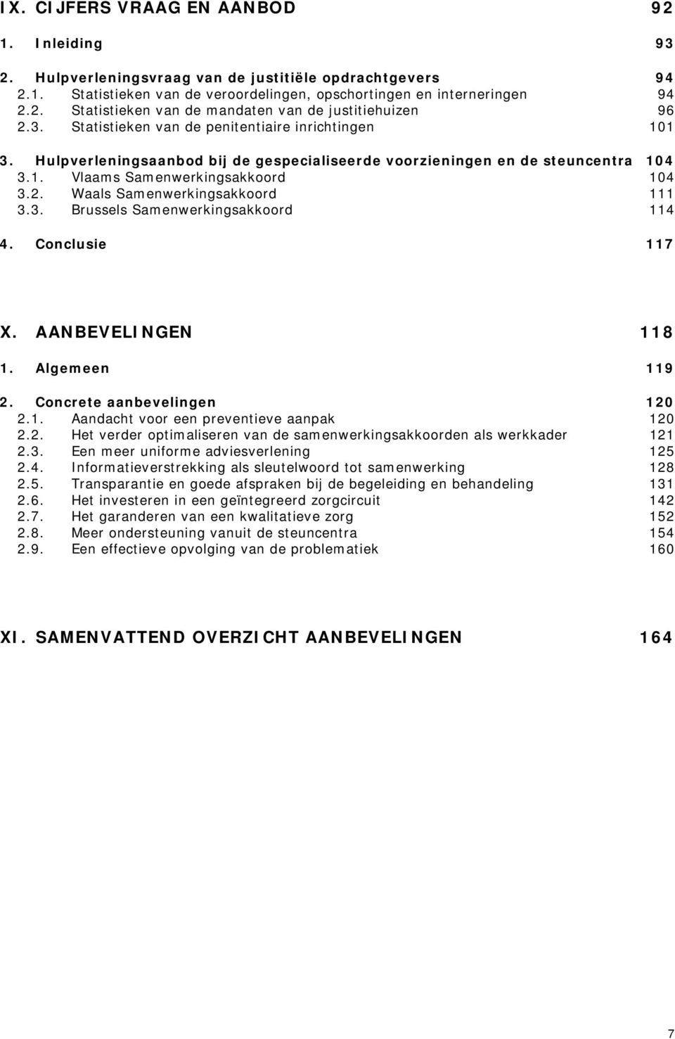 Waals Samenwerkingsakkoord 111 3.3. Brussels Samenwerkingsakkoord 114 4. Conclusie 117 X. AANBEVELINGEN 118 1. Algemeen 119 2. Concrete aanbevelingen 120 2.1. Aandacht voor een preventieve aanpak 120 2.