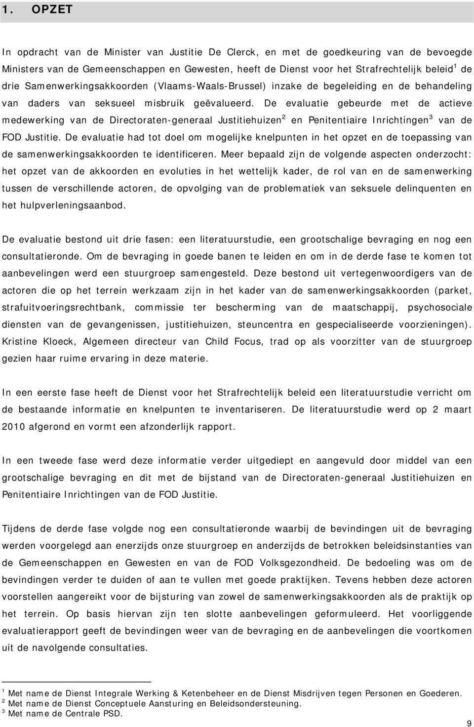 De evaluatie gebeurde met de actieve medewerking van de Directoraten-generaal Justitiehuizen 2 en Penitentiaire Inrichtingen 3 van de FOD Justitie.