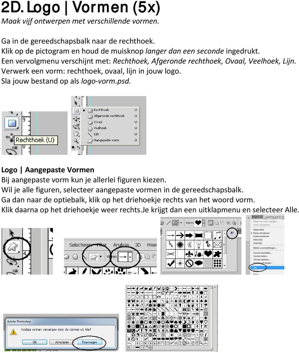 Verwerk een vorm: rechthoek, ovaal, lijn in jouw logo. Sla jouw bestand op als logo-vorm.psd. Logo Aangepaste Vormen Bij aangepaste vorm kun je allerlei figuren kiezen.