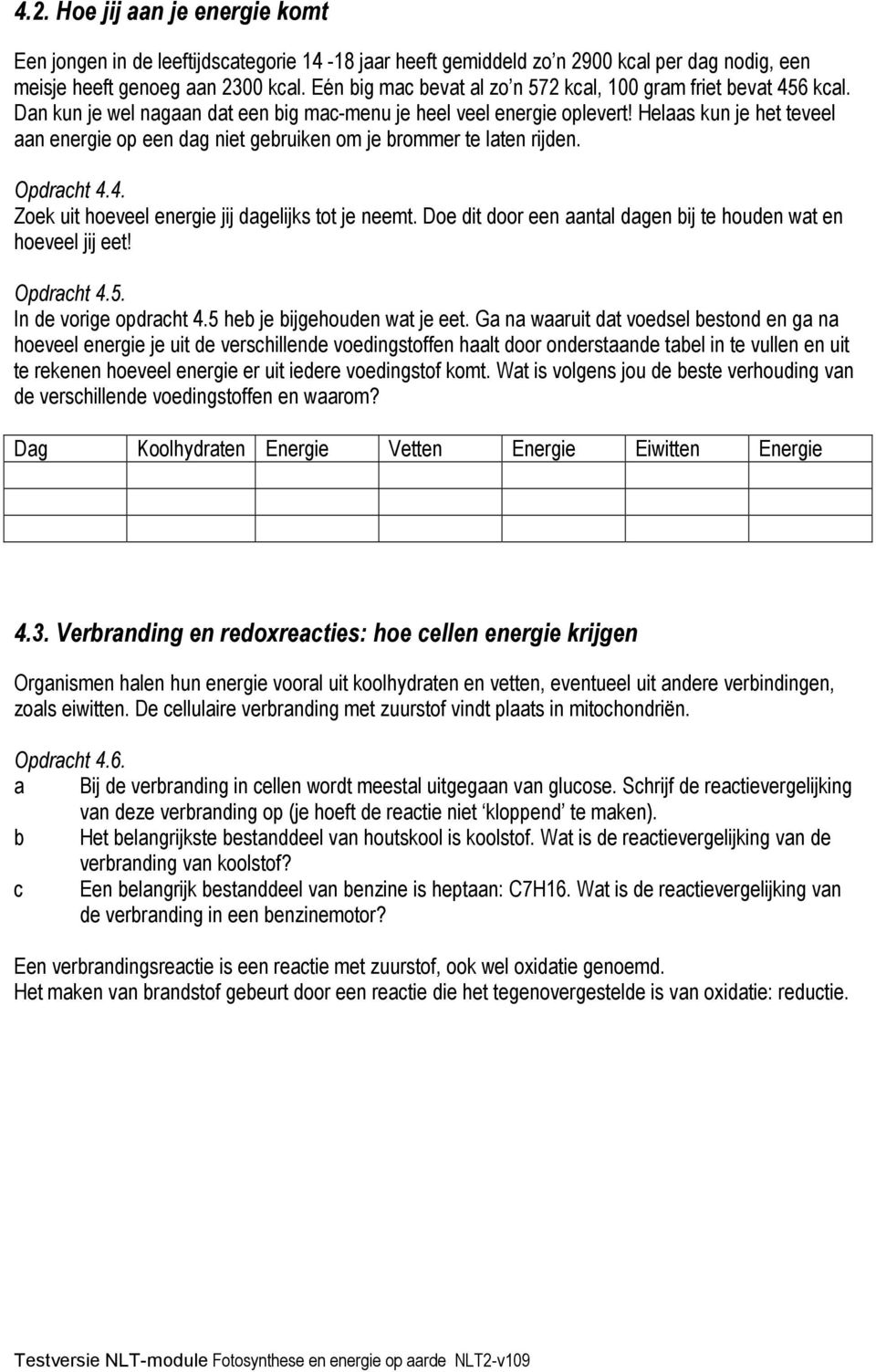 Helaas kun je het teveel aan energie op een dag niet gebruiken om je brommer te laten rijden. Opdracht 4.4. Zoek uit hoeveel energie jij dagelijks tot je neemt.