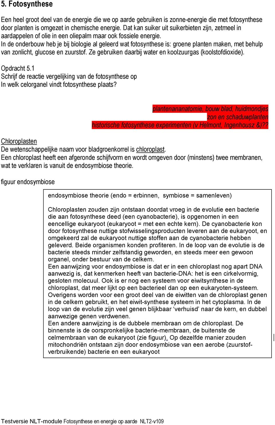 In de onderbouw heb je bij biologie al geleerd wat fotosynthese is: groene planten maken, met behulp van zonlicht, glucose en zuurstof. Ze gebruiken daarbij water en koolzuurgas (koolstofdioxide).