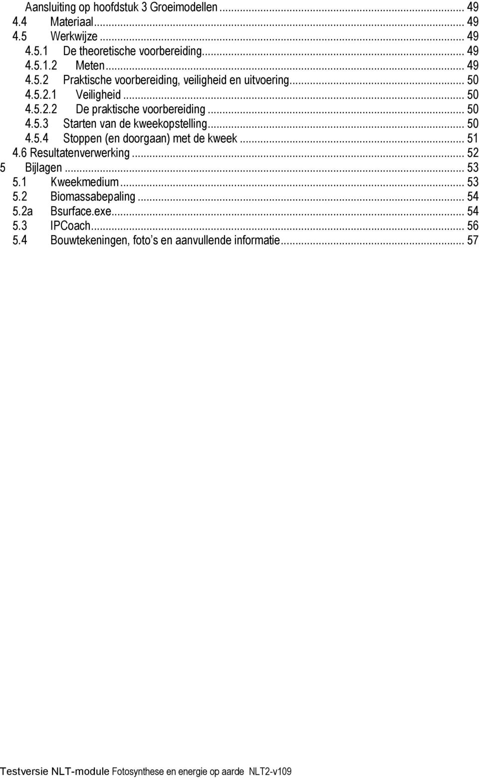 .. 50 4.5.4 Stoppen (en doorgaan) met de kweek... 51 4.6 Resultatenverwerking... 52 5 Bijlagen... 53 5.1 Kweekmedium... 53 5.2 Biomassabepaling.