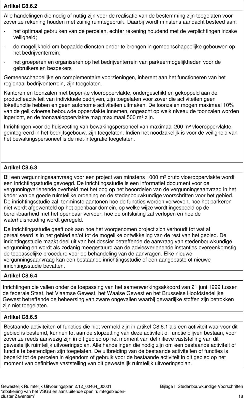 brengen in gemeenschappelijke gebouwen op het bedrijventerrein; - het groeperen en organiseren op het bedrijventerrein van parkeermogelijkheden voor de gebruikers en bezoekers Gemeenschappelijke en