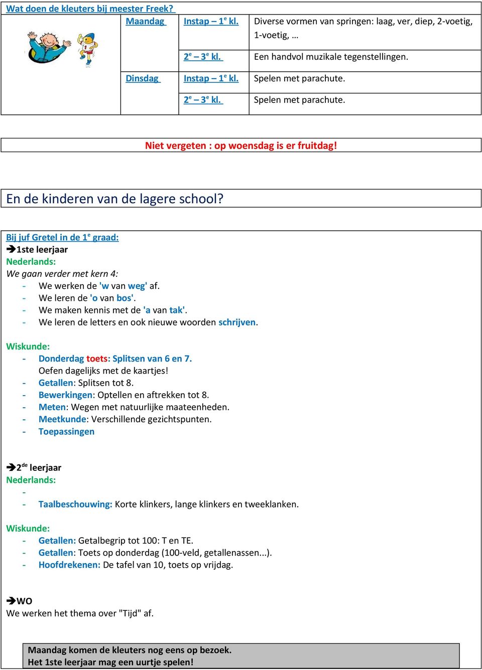 Bij juf Gretel in de 1 e graad: è1ste leerjaar : We gaan verder met kern 4: - We werken de 'w van weg' af. - We leren de 'o van bos'. - We maken kennis met de 'a van tak'.