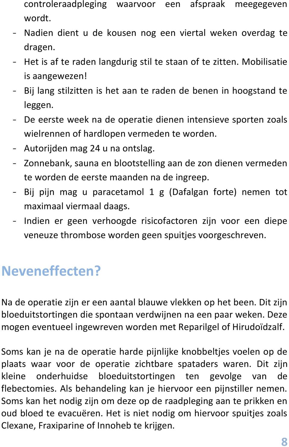 - De eerste week na de operatie dienen intensieve sporten zoals wielrennen of hardlopen vermeden te worden. - Autorijden mag 24 u na ontslag.