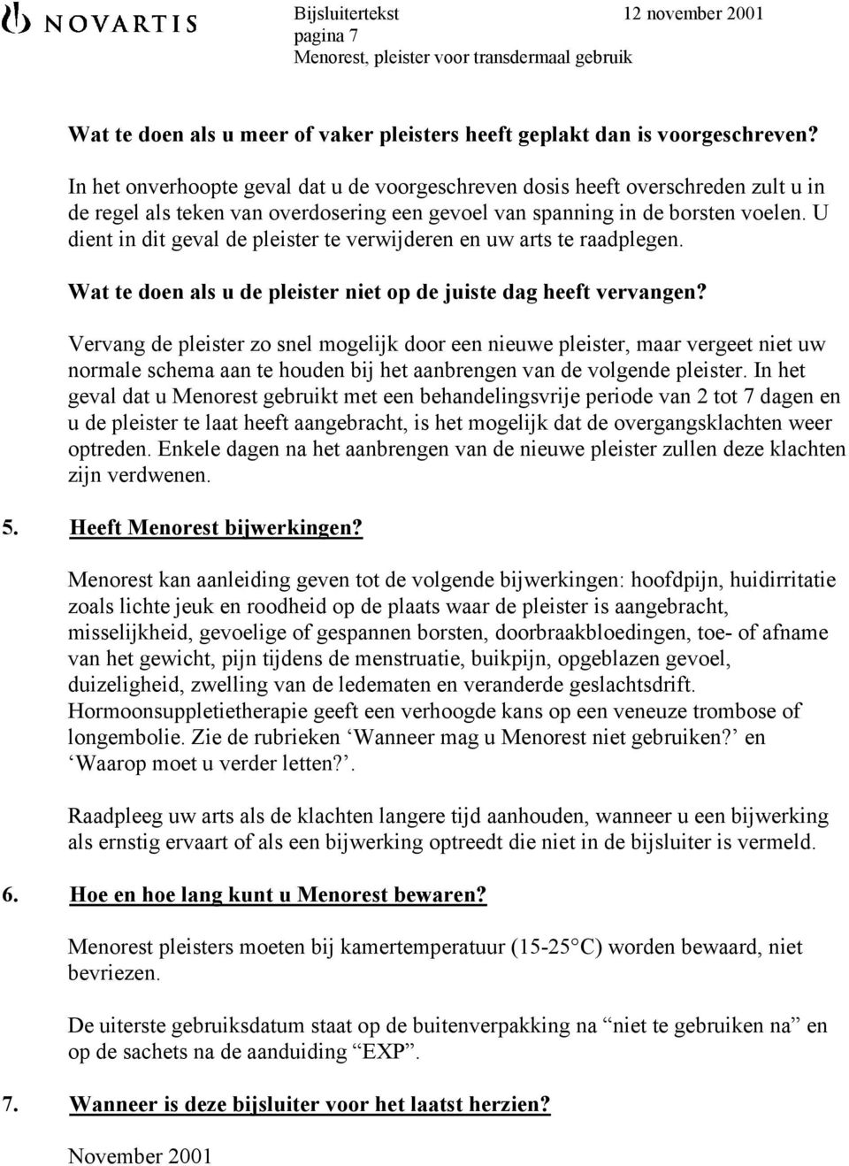 U dient in dit geval de pleister te verwijderen en uw arts te raadplegen. Wat te doen als u de pleister niet op de juiste dag heeft vervangen?