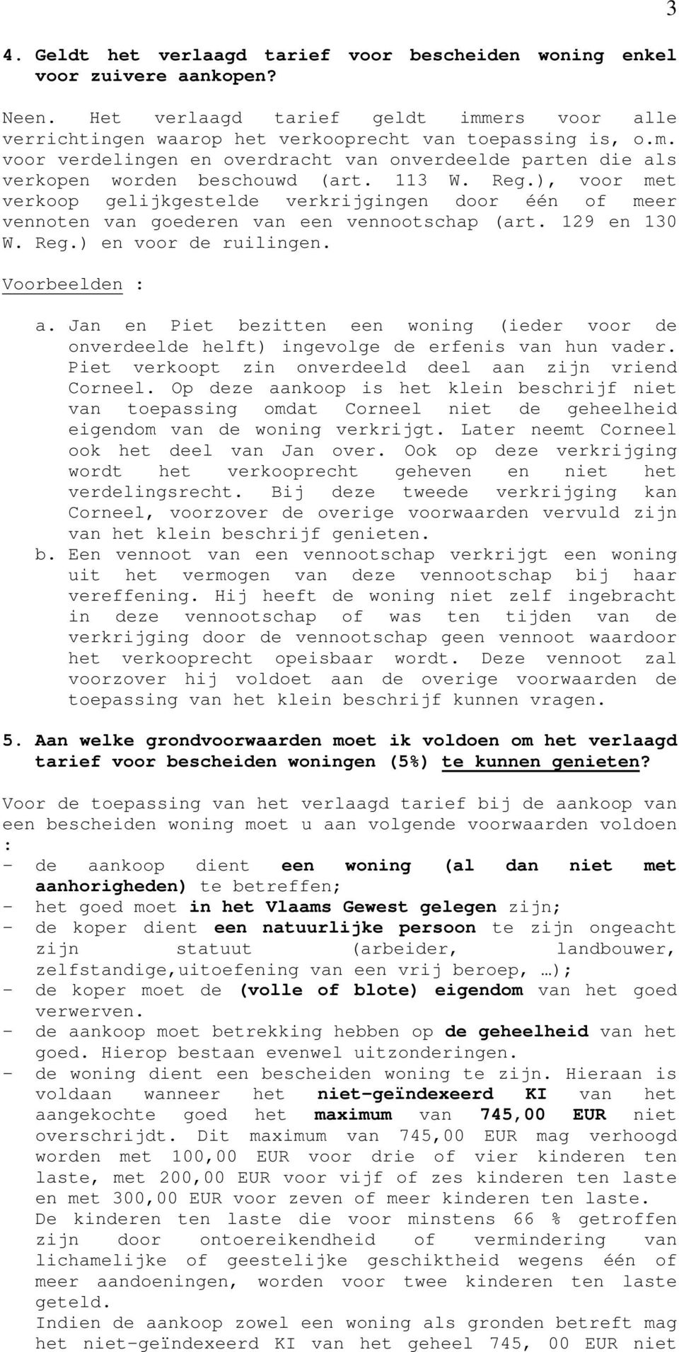 ), voor met verkoop gelijkgestelde verkrijgingen door één of meer vennoten van goederen van een vennootschap (art. 129 en 130 W. Reg.) en voor de ruilingen. Voorbeelden : a.