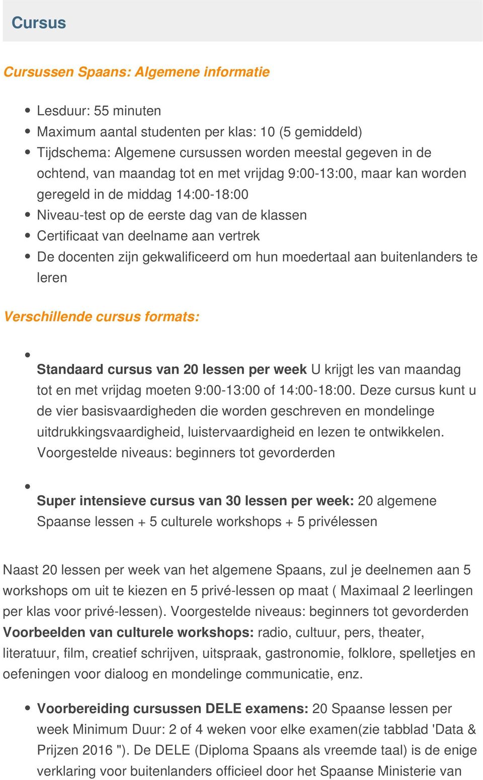 hun moedertaal aan buitenlanders te leren Verschillende cursus formats: Standaard cursus van 20 lessen per week U krijgt les van maandag tot en met vrijdag moeten 9:00-13:00 of 14:00-18:00.