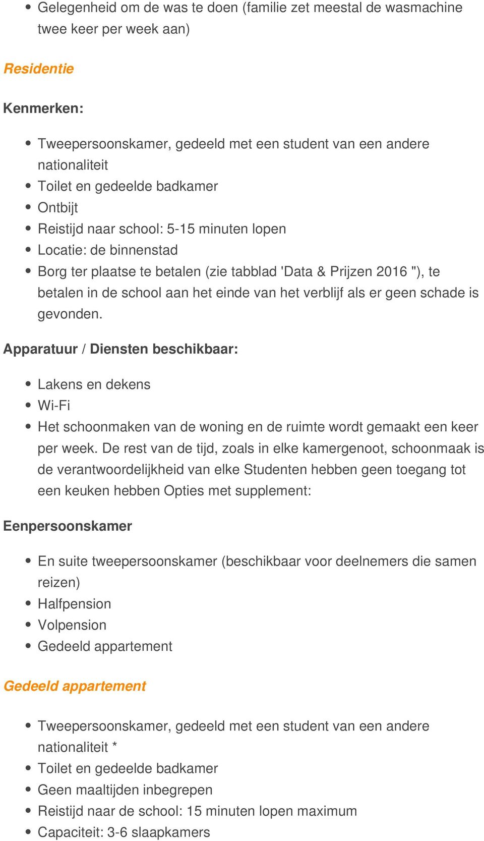 het verblijf als er geen schade is gevonden. Apparatuur / Diensten beschikbaar: Lakens en dekens Wi-Fi Het schoonmaken van de woning en de ruimte wordt gemaakt een keer per week.