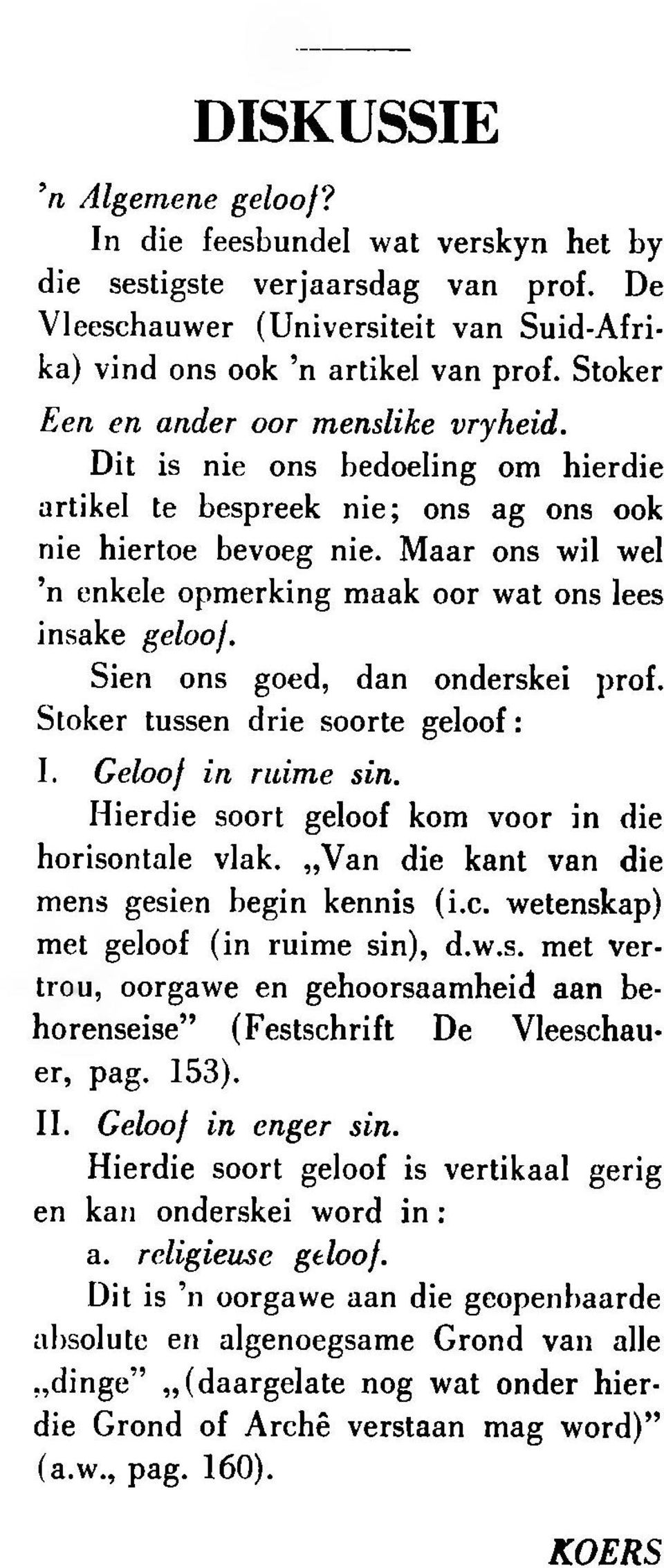 Maar ons wil wel n enkele opmerking maak oor wat ons lees insake gelooj. Sien ons goed, dan onderskei prof. Stoker tussen drie soorte geloof: I. Geloof in mime sin.