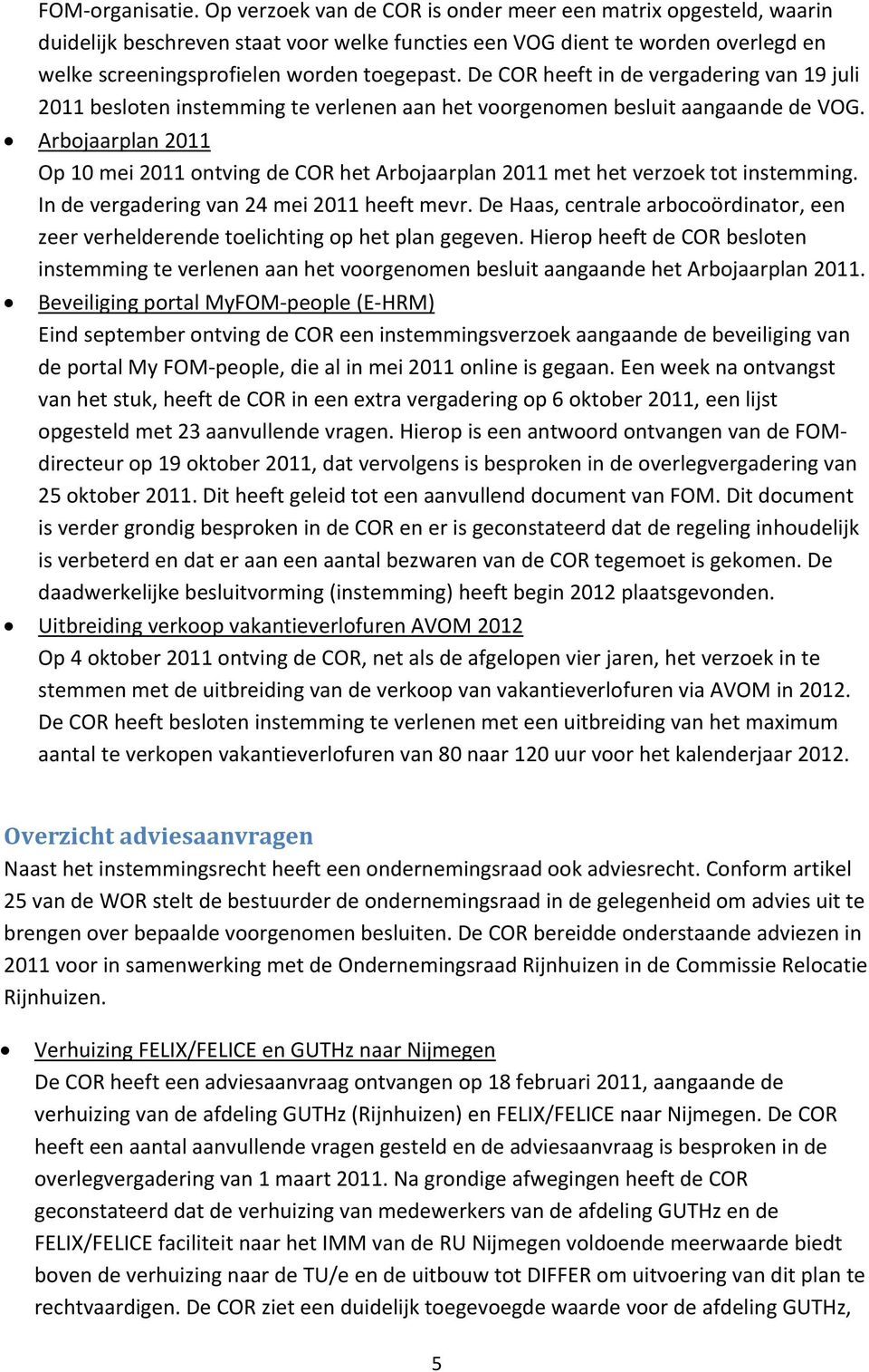 De COR heeft in de vergadering van 19 juli 2011 besloten instemming te verlenen aan het voorgenomen besluit aangaande de VOG.