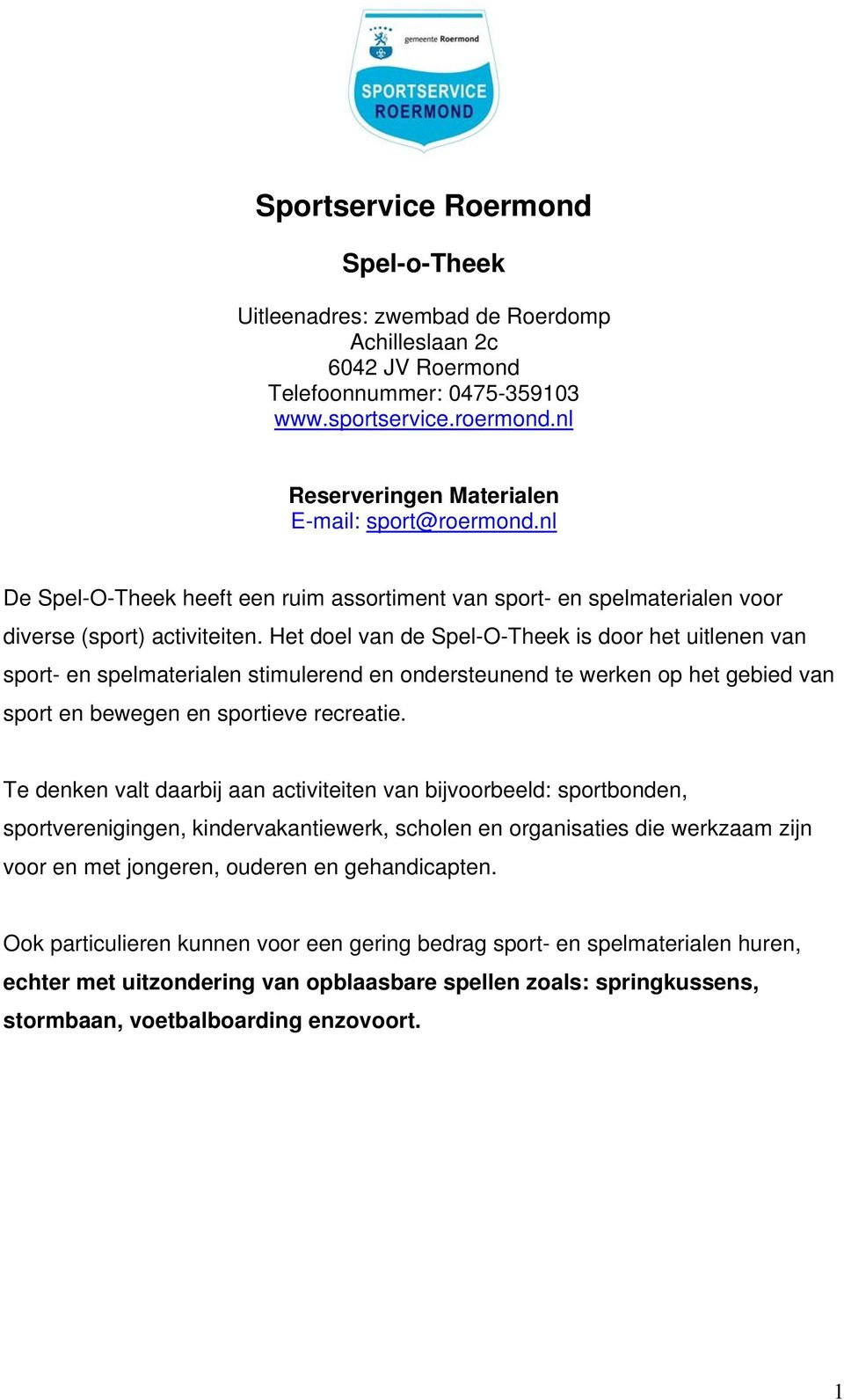 Het doel van de Spel-O-Theek is door het uitlenen van sport- en spelmaterialen stimulerend en ondersteunend te werken op het gebied van sport en bewegen en sportieve recreatie.