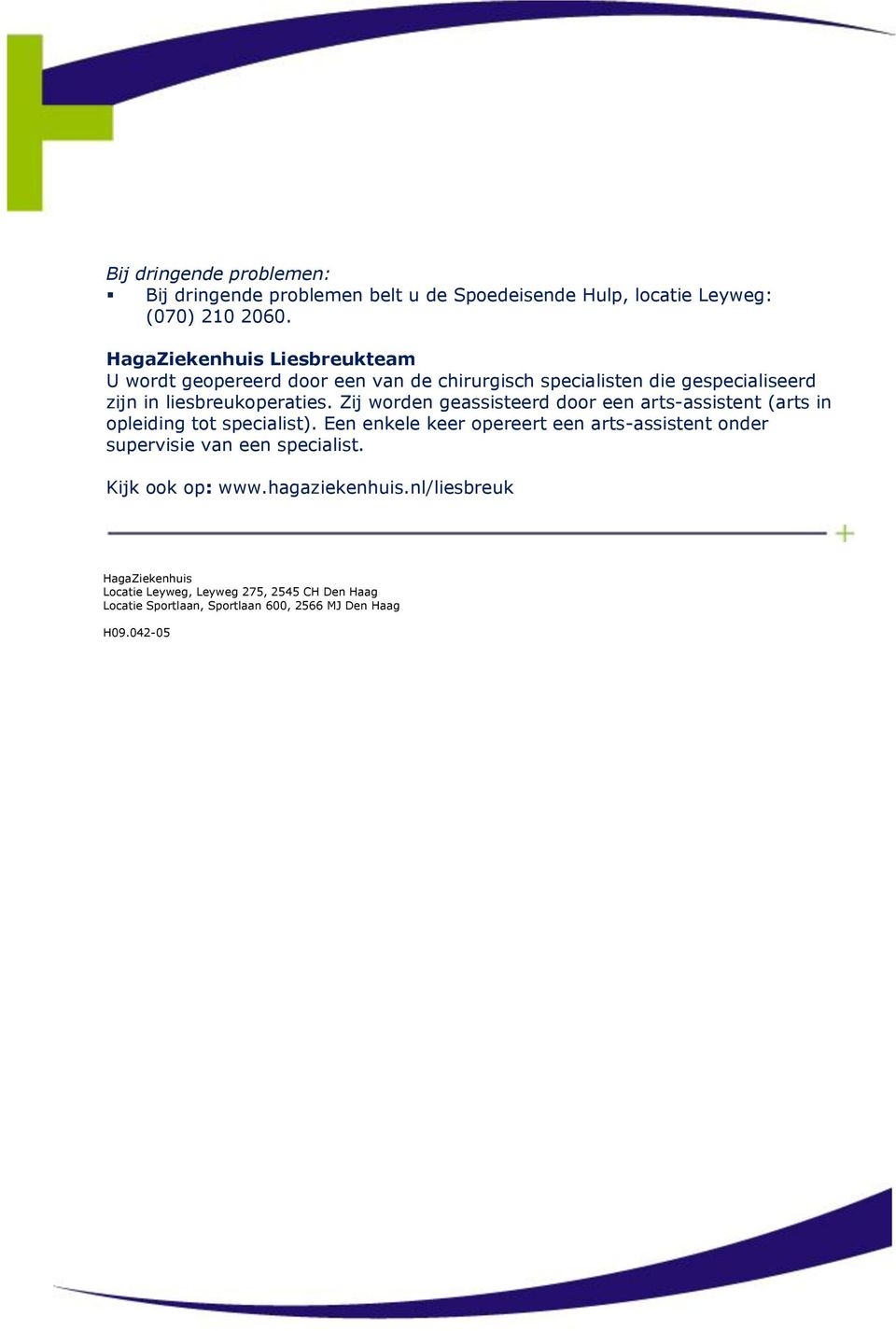 Zij worden geassisteerd door een arts-assistent (arts in opleiding tot specialist).