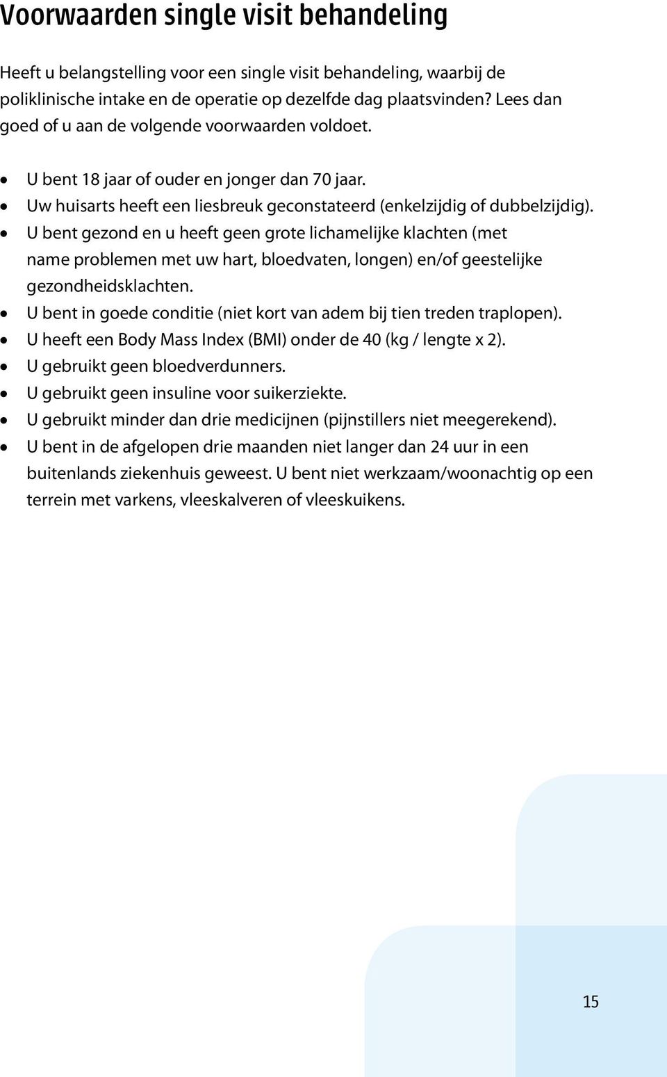 U bent gezond en u heeft geen grote lichamelijke klachten (met name problemen met uw hart, bloedvaten, longen) en/of geestelijke gezondheidsklachten.