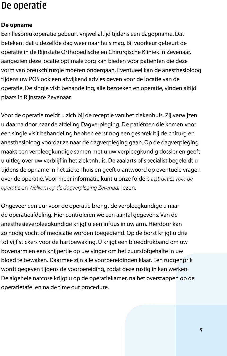 moeten ondergaan. Eventueel kan de anesthesioloog tijdens uw POS ook een afwijkend advies geven voor de locatie van de operatie.