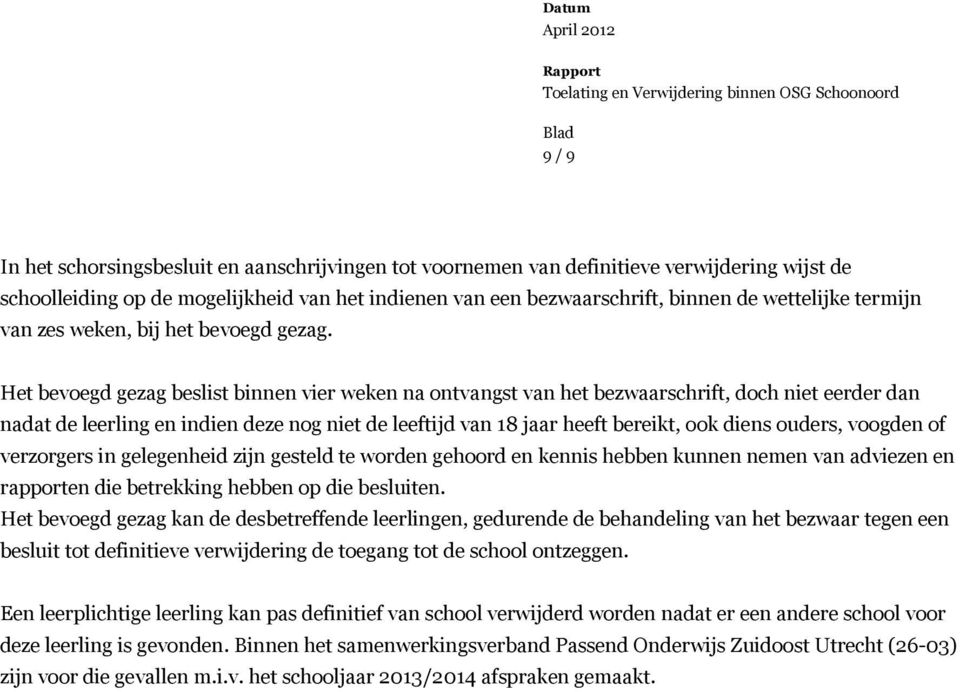 Het bevoegd gezag beslist binnen vier weken na ontvangst van het bezwaarschrift, doch niet eerder dan nadat de leerling en indien deze nog niet de leeftijd van 18 jaar heeft bereikt, ook diens