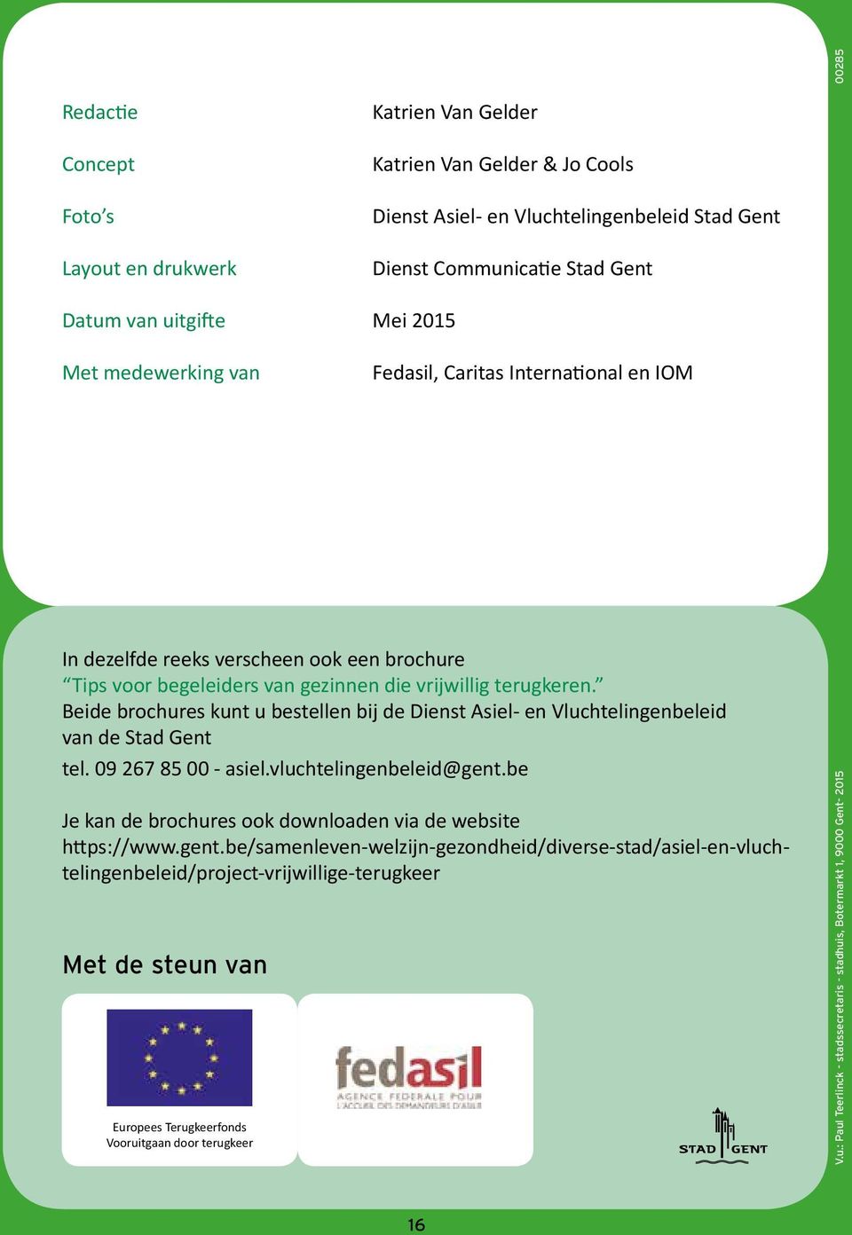 Beide brochures kunt u bestellen bij de Dienst Asiel- en Vluchtelingenbeleid van de Stad Gent tel. 09 267 85 00 - asiel.vluchtelingenbeleid@gent.