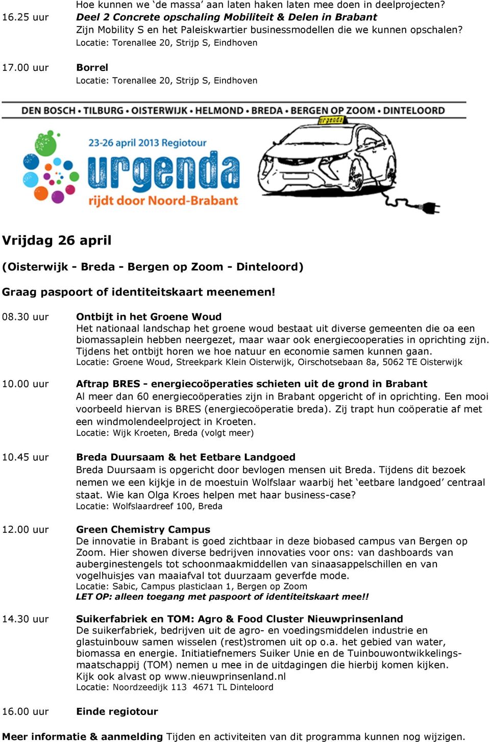 00 uur Borrel Vrijdag 26 april (Oisterwijk - Breda - Bergen op Zoom - Dinteloord) Graag paspoort of identiteitskaart meenemen! 08.