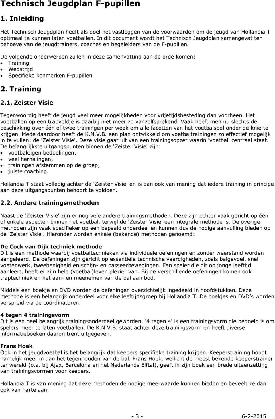 De volgende onderwerpen zullen in deze samenvatting aan de orde komen: Training Wedstrijd Specifieke kenmerken F-pupillen 2. Training 2.1.