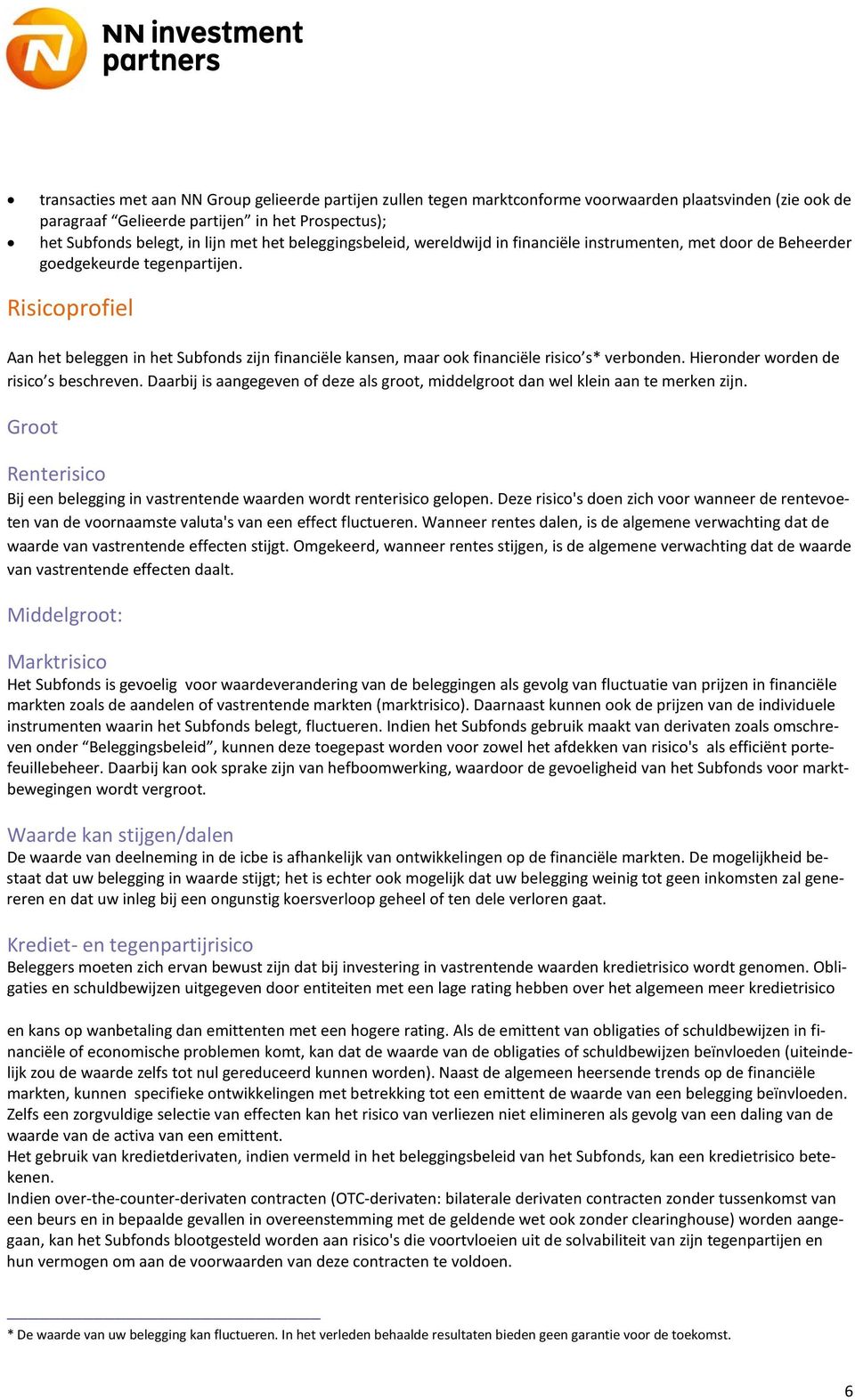 Risicoprofiel Aan het beleggen in het Subfonds zijn financiële kansen, maar ook financiële risico s* verbonden. Hieronder worden de risico s beschreven.