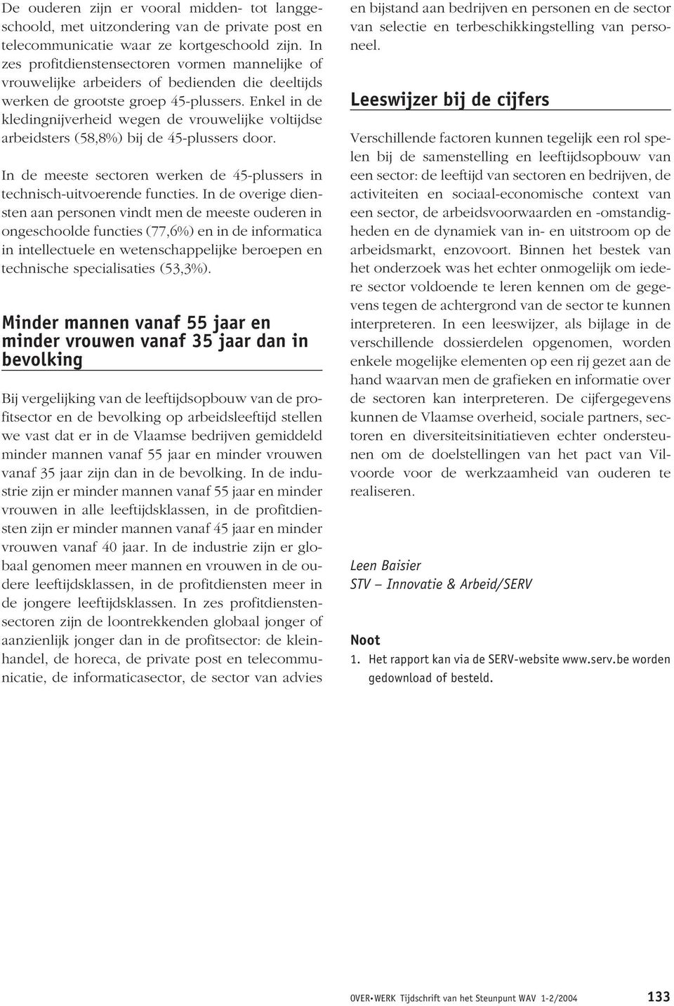 Enkel in de kledingnijverheid wegen de vrouwelijke voltijdse arbeidsters (58,8%) bij de 45-plussers door. In de meeste sectoren werken de 45-plussers in technisch-uitvoerende functies.