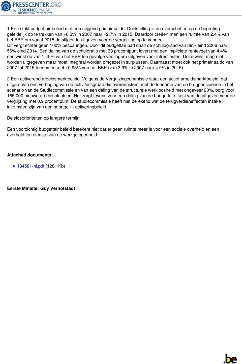 Door dit budgettair pad daalt de schuldgraad van 89% eind 2006 naar 56% eind 2014. Een daling van de schuldratio met 33 procentpunt levert met een impliciete rentevoet van 4.4% een winst op van 1.