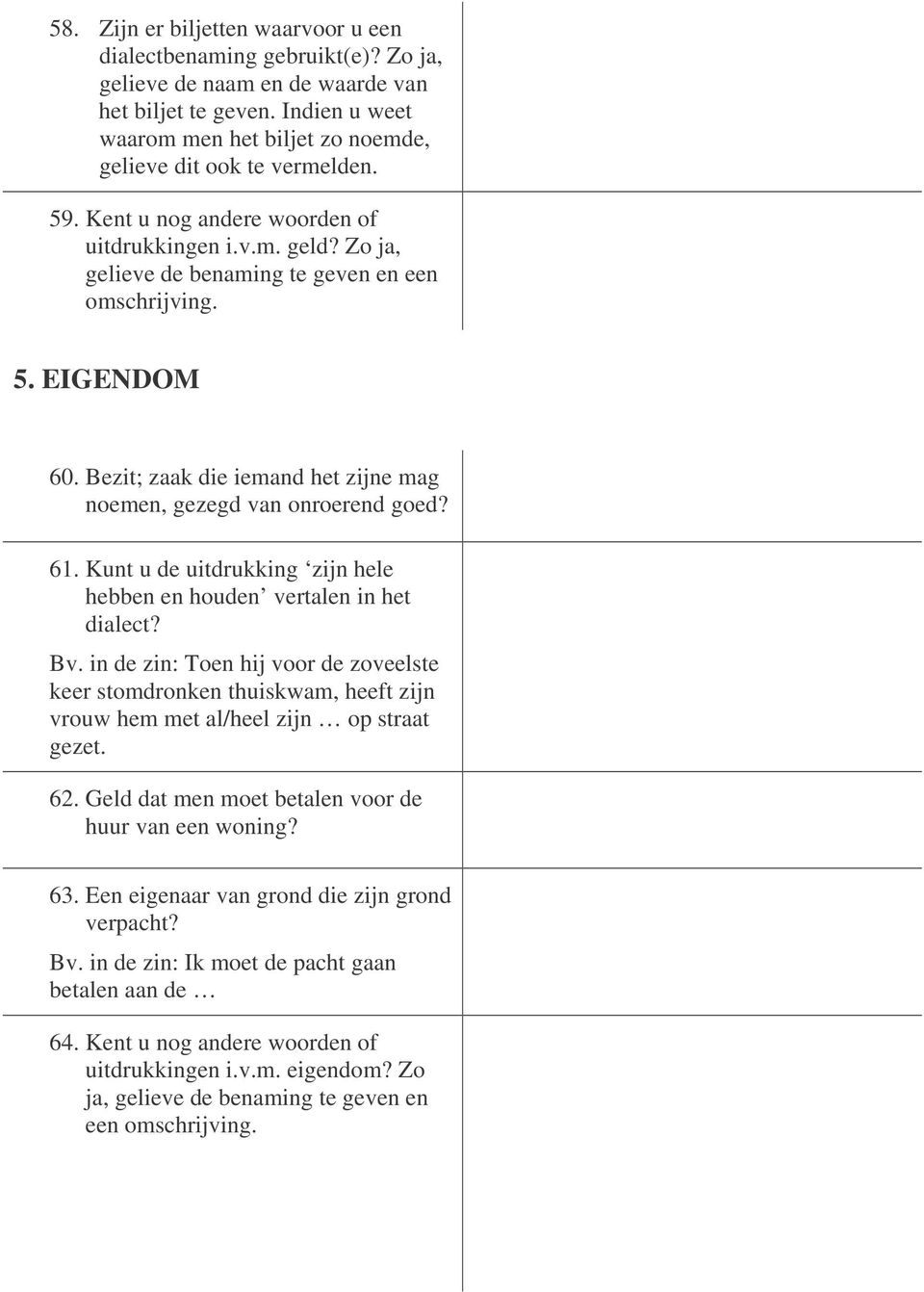 Bezit; zaak die iemand het zijne mag noemen, gezegd van onroerend goed? 61. Kunt u de uitdrukking zijn hele hebben en houden vertalen in het dialect? Bv.