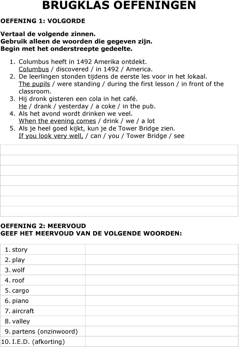 Hij dronk gisteren een cola in het café. He / drank / yesterday / a coke / in the pub. 4. Als het avond wordt drinken we veel. When the evening comes / drink / we / a lot 5.