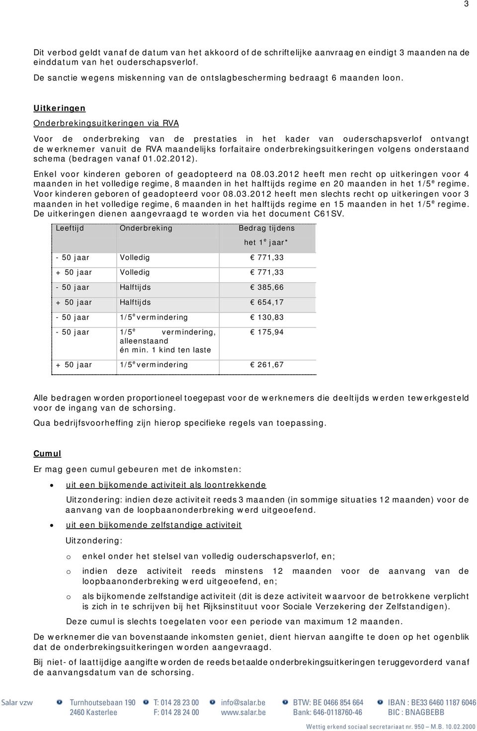 Uitkeringen Onderbrekingsuitkeringen via RVA Voor de onderbreking van de prestaties in het kader van ouderschapsverlof ontvangt de werknemer vanuit de RVA maandelijks forfaitaire