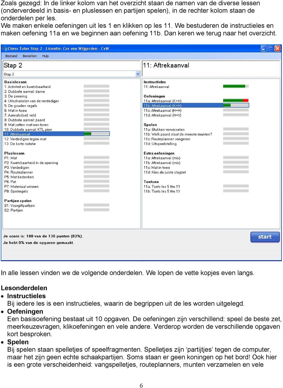 In alle lessen vinden we de volgende onderdelen. We lopen de vette kopjes even langs. Lesonderdelen Instructieles Bij iedere les is een instructieles, waarin de begrippen uit de les worden uitgelegd.