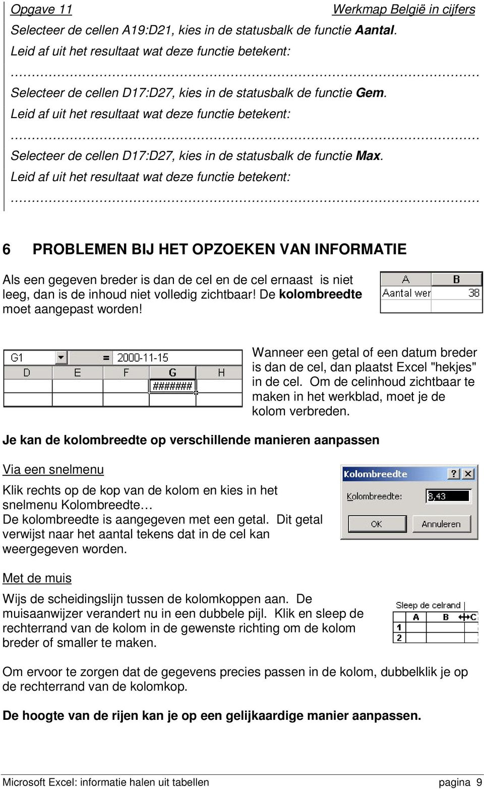 Leid af uit het resultaat wat deze functie betekent: 6 PROBLEMEN BIJ HET OPZOEKEN VAN INFORMATIE Als een gegeven breder is dan de cel en de cel ernaast is niet leeg, dan is de inhoud niet volledig