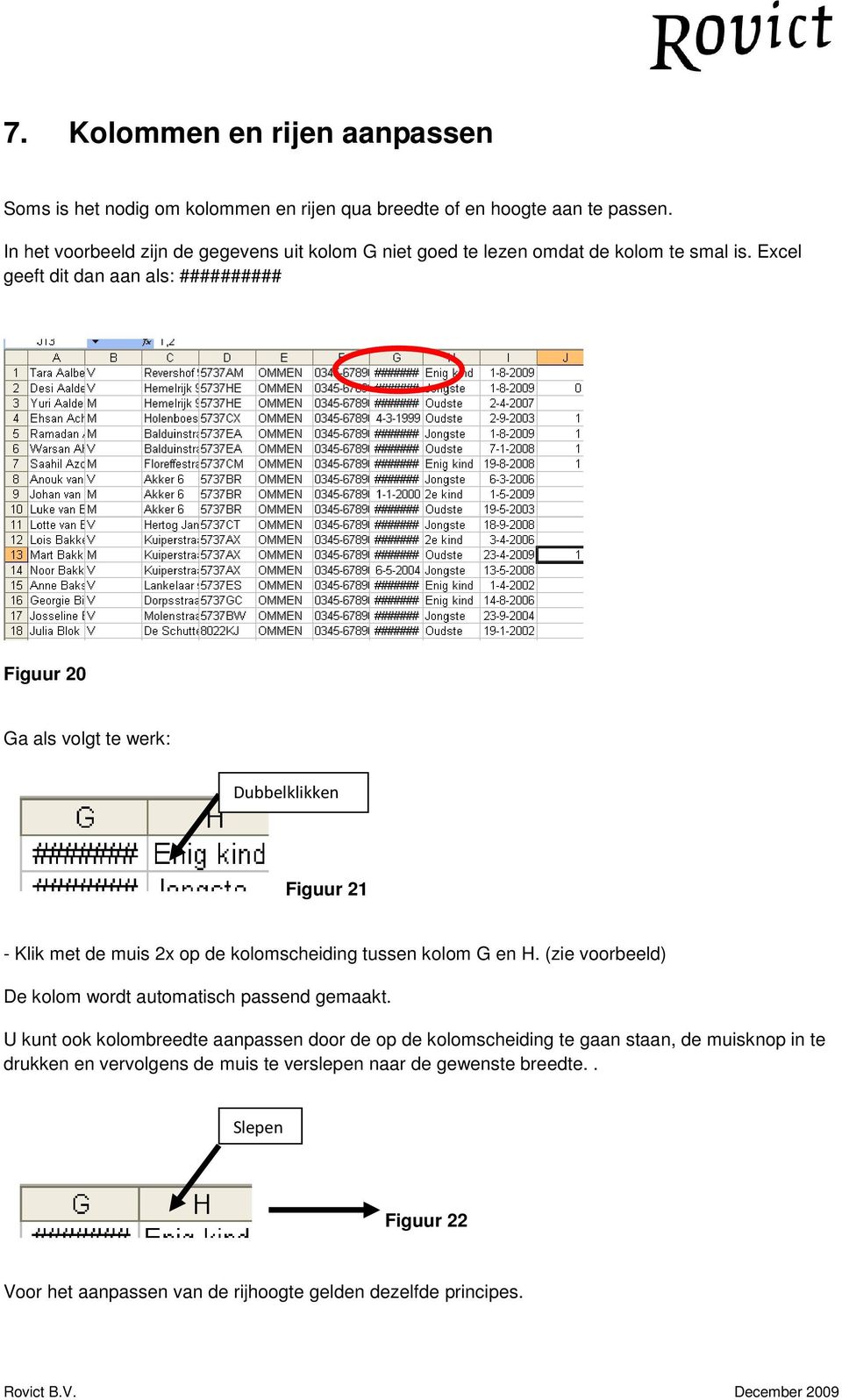 Excel geeft dit dan aan als: ########## Figuur 20 Ga als volgt te werk: Dubbelklikken Figuur 21 - Klik met de muis 2x op de kolomscheiding tussen kolom G en H.