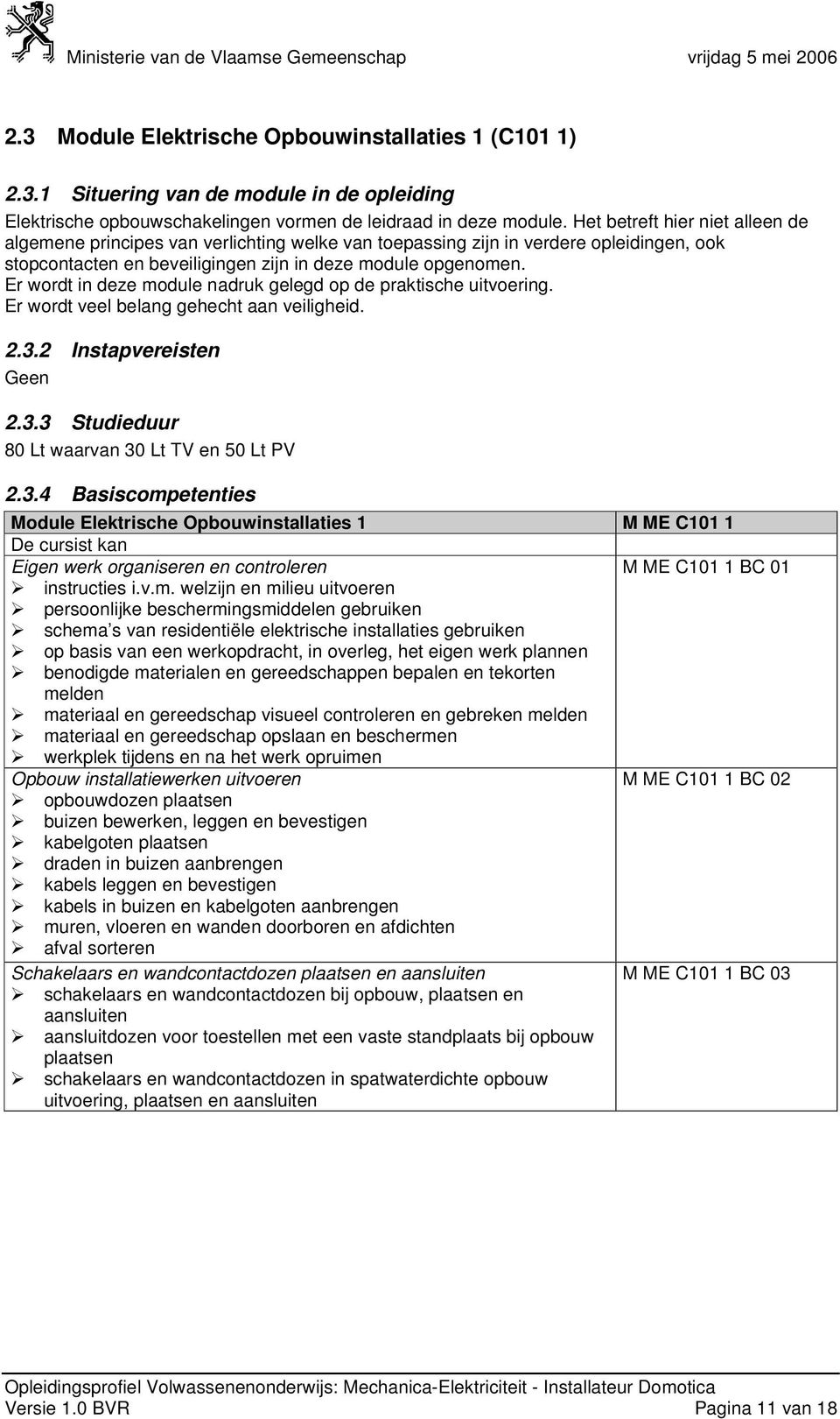 Er wordt in deze module nadruk gelegd op de praktische uitvoering. Er wordt veel belang gehecht aan veiligheid. 2.3.