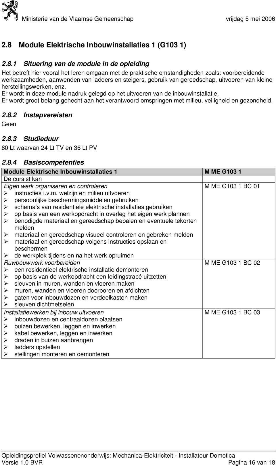 Er wordt groot belang gehecht aan het verantwoord omspringen met milieu, veiligheid en gezondheid. 2.8.