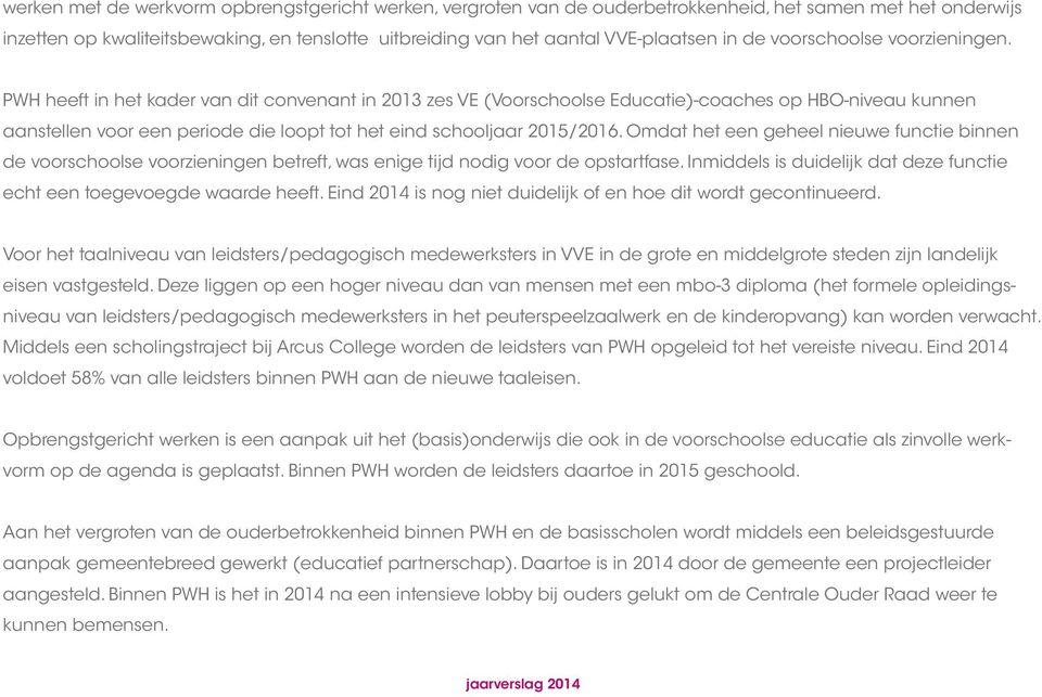 PWH heeft in het kader van dit convenant in 2013 zes VE (Voorschoolse Educatie)-coaches op HBO-niveau kunnen aanstellen voor een periode die loopt tot het eind schooljaar 2015/2016.