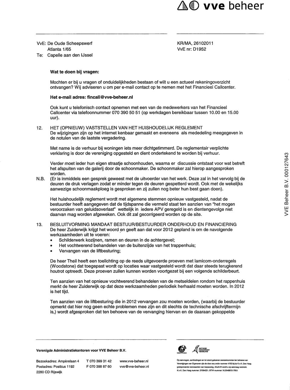 nl Ook kunt u telefonisch contact opnemen met een van de medewerkers van het Financieel Callcenter via telefoonnummer 739551 (op werkdagen bereikbaar tussen 1. en 15. uur). 12.