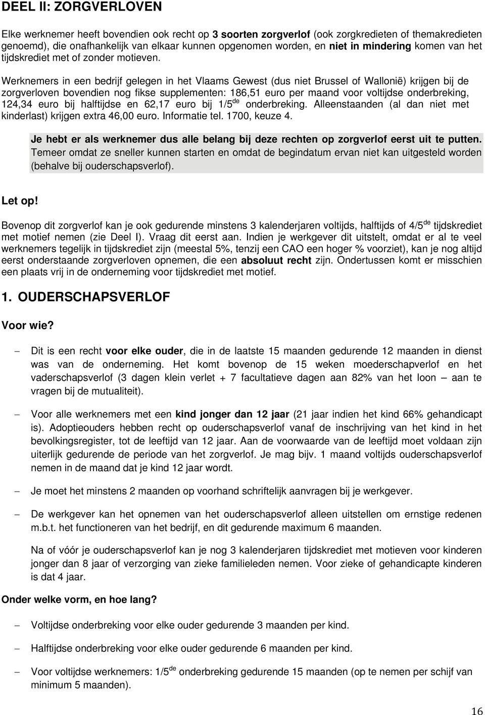 Werknemers in een bedrijf gelegen in het Vlaams Gewest (dus niet Brussel of Wallonië) krijgen bij de zorgverloven bovendien nog fikse supplementen: 186,51 euro per maand voor voltijdse onderbreking,