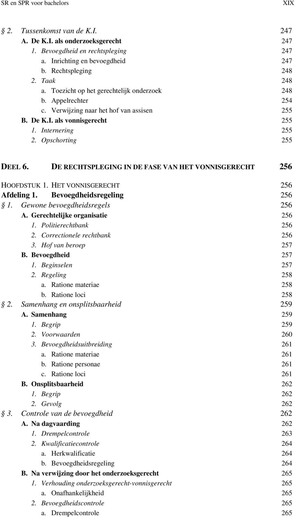 DE RECHTSPLEGING IN DE FASE VAN HET VONNISGERECHT 256 HOOFDSTUK 1. HET VONNISGERECHT 256 Afdeling 1. Bevoegdheidsregeling 256 1. Gewone bevoegdheidsregels 256 A. Gerechtelijke organisatie 256 1.