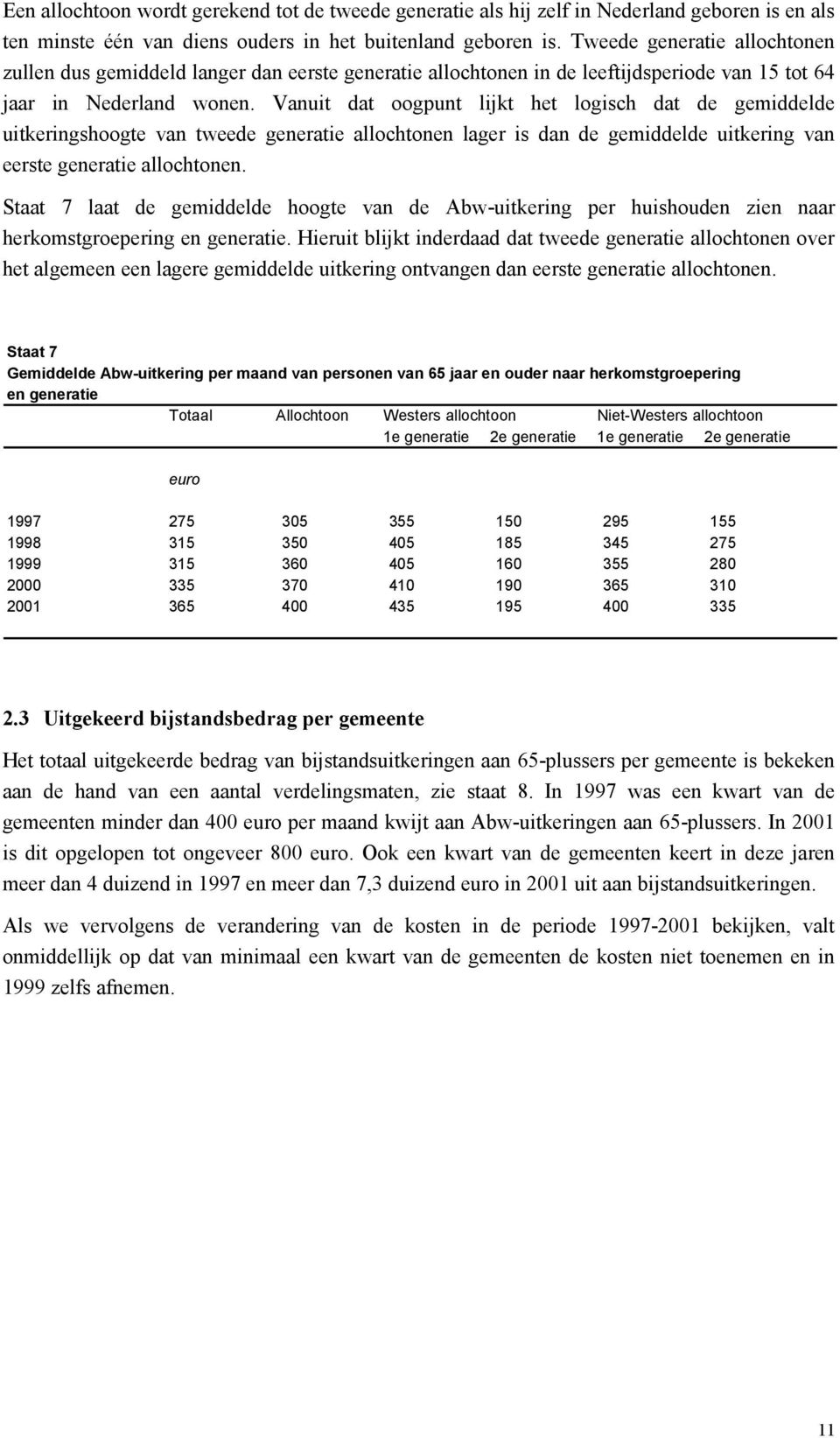 Vanuit dat oogpunt lijkt het logisch dat de gemiddelde uitkeringshoogte van tweede generatie allochtonen lager is dan de gemiddelde uitkering van eerste generatie allochtonen.