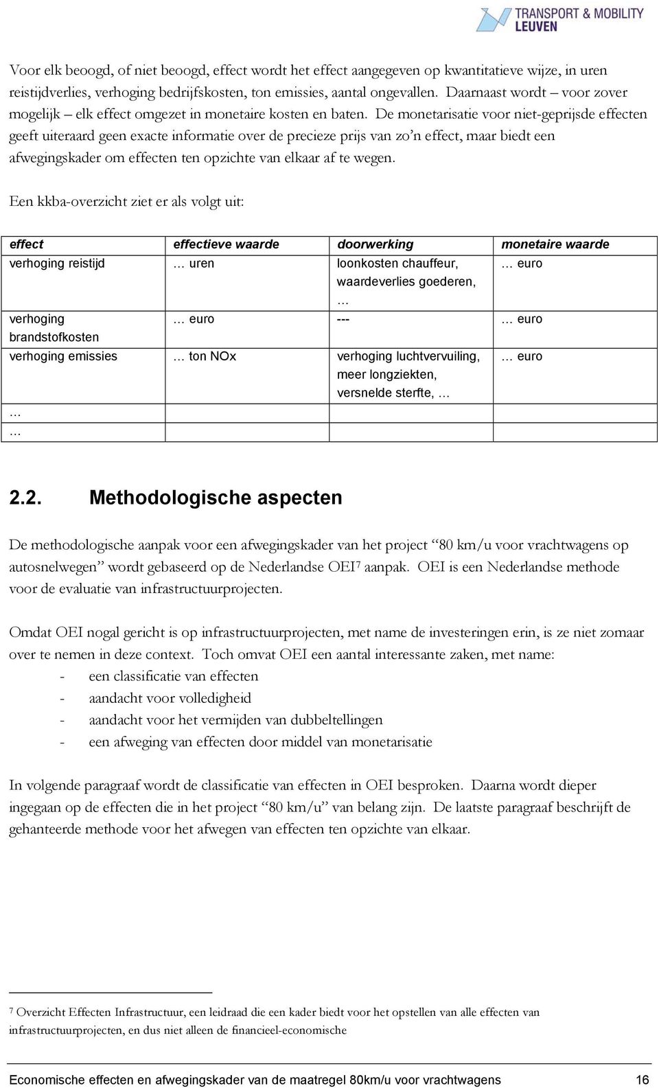 De monetarisatie voor niet-geprijsde effecten geeft uiteraard geen exacte informatie over de precieze prijs van zo n effect, maar biedt een afwegingskader om effecten ten opzichte van elkaar af te