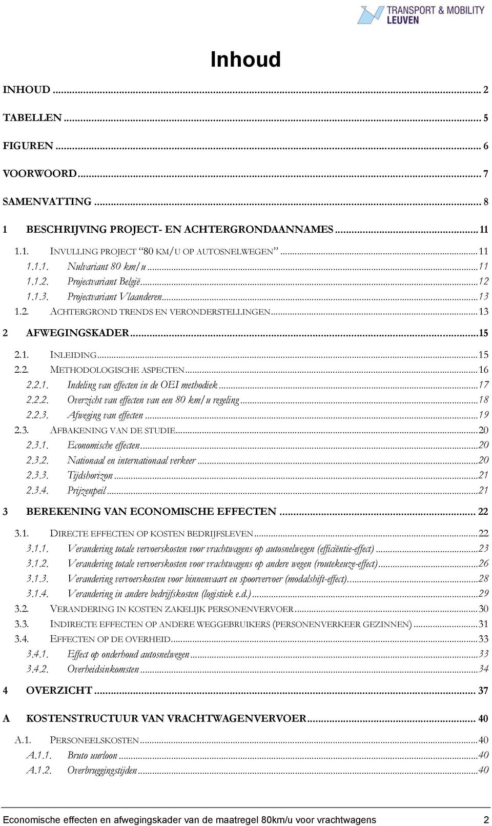 ..16 2.2.1. Indeling van effecten in de OEI methodiek...17 2.2.2. Overzicht van effecten van een 80 km/u regeling...18 2.2.3. Afweging van effecten...19 2.3. AFBAKENING VAN DE STUDIE...20 2.3.1. Economische effecten.