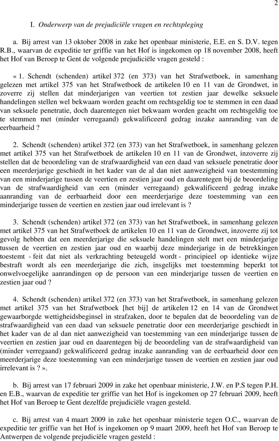 , waarvan de expeditie ter griffie van het Hof is ingekomen op 18 november 2008, heeft het Hof van Beroep te Gent de volgende prejudiciële vragen gesteld : «1.