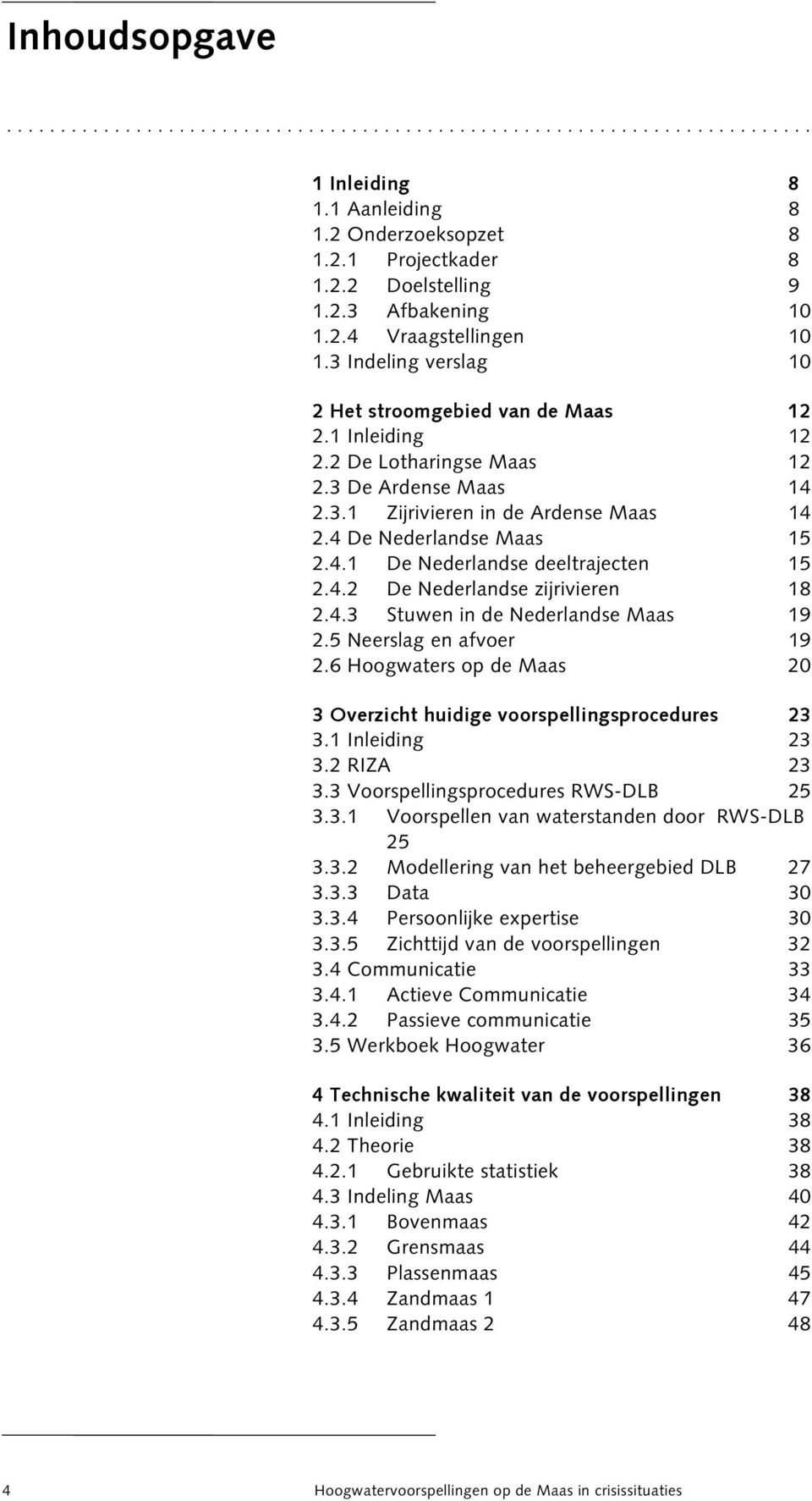 4 De Nederlandse Maas 15 2.4.1 De Nederlandse deeltrajecten 15 2.4.2 De Nederlandse zijrivieren 18 2.4.3 Stuwen in de Nederlandse Maas 19 2.5 Neerslag en afvoer 19 2.