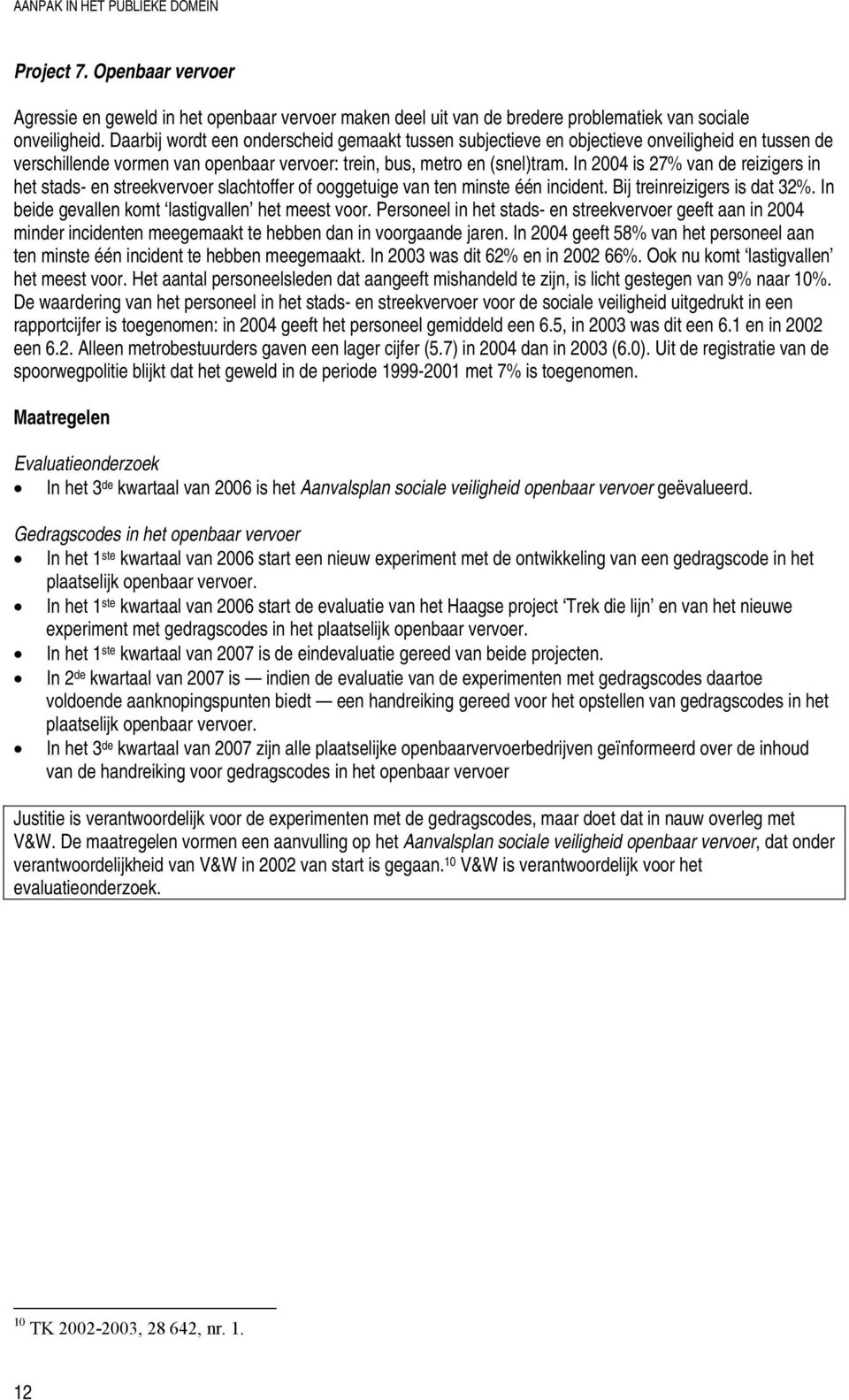 In 2004 is 27% van de reizigers in het stads- en streekvervoer slachtoffer of ooggetuige van ten minste één incident. Bij treinreizigers is dat 32%. In beide gevallen komt lastigvallen het meest voor.