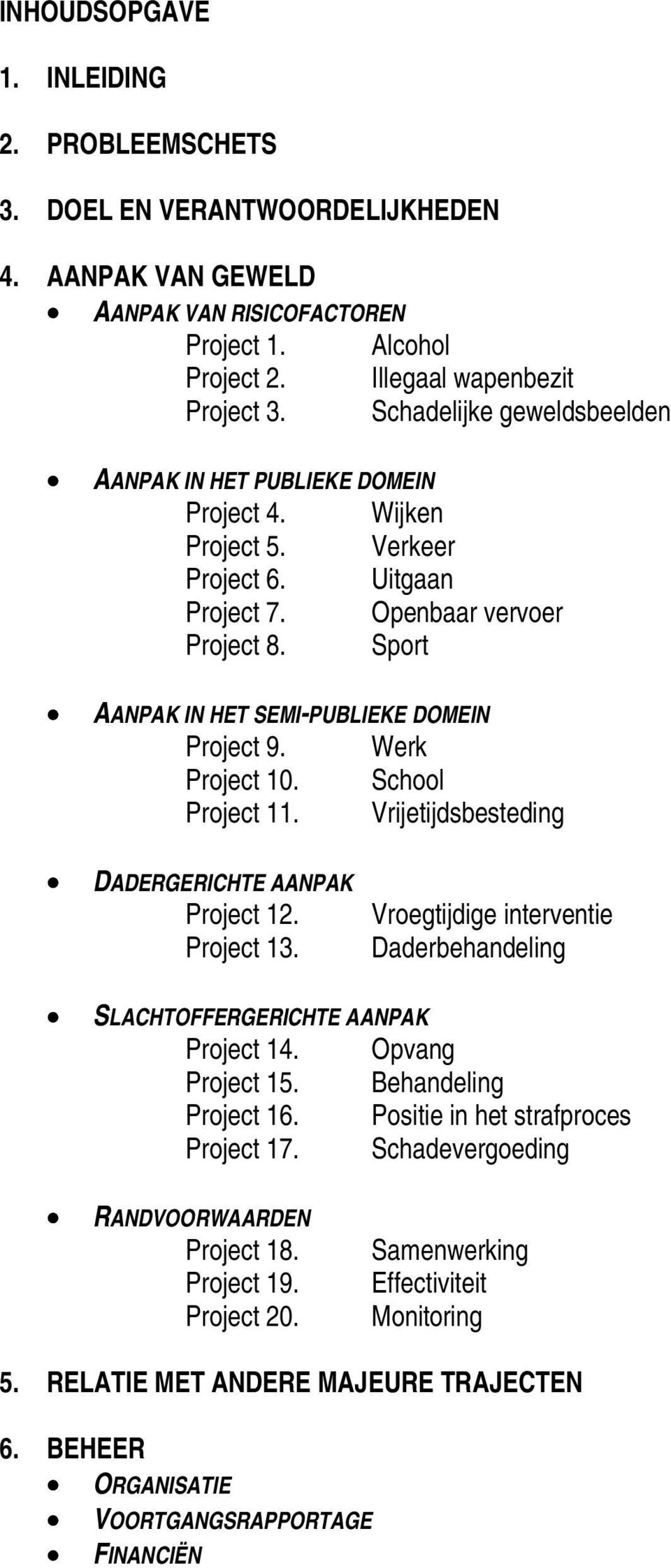 Project 10. Project 11. Werk School Vrijetijdsbesteding DADERGERICHTE AANPAK Project 12. Project 13. Vroegtijdige interventie Daderbehandeling SLACHTOFFERGERICHTE AANPAK Project 14. Project 15.