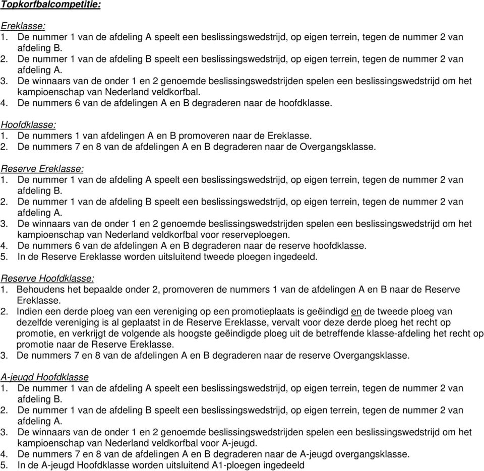 De winnaars van de onder 1 en 2 genoemde beslissingswedstrijden spelen een beslissingswedstrijd om het kampioenschap van Nederland veldkorfbal. 4.