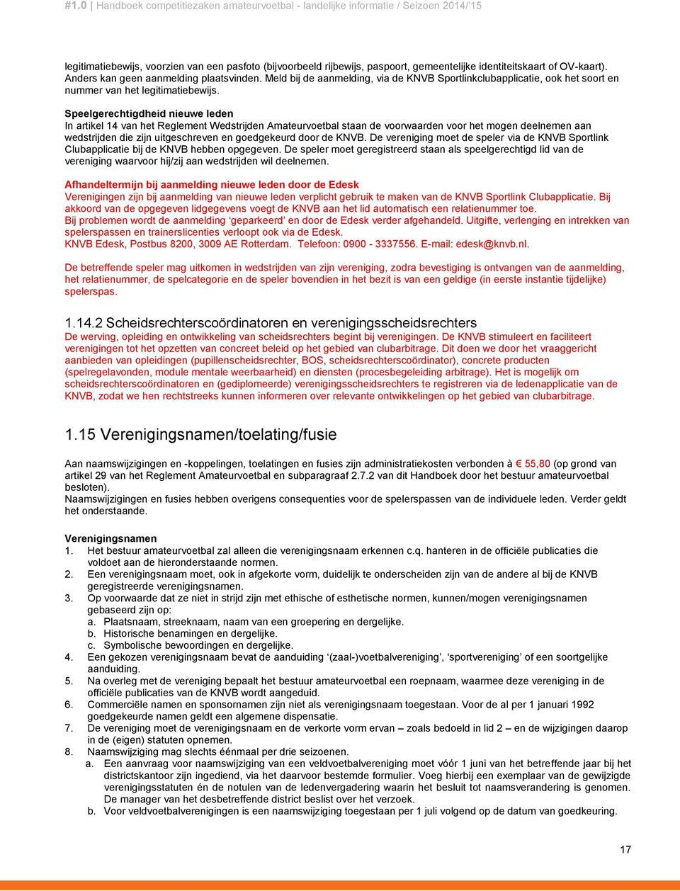 Speelgerechtigdheid nieuwe leden In artikel 14 van het Reglement Wedstrijden Amateurvoetbal staan de voorwaarden voor het mogen deelnemen aan wedstrijden die zijn uitgeschreven en goedgekeurd door de