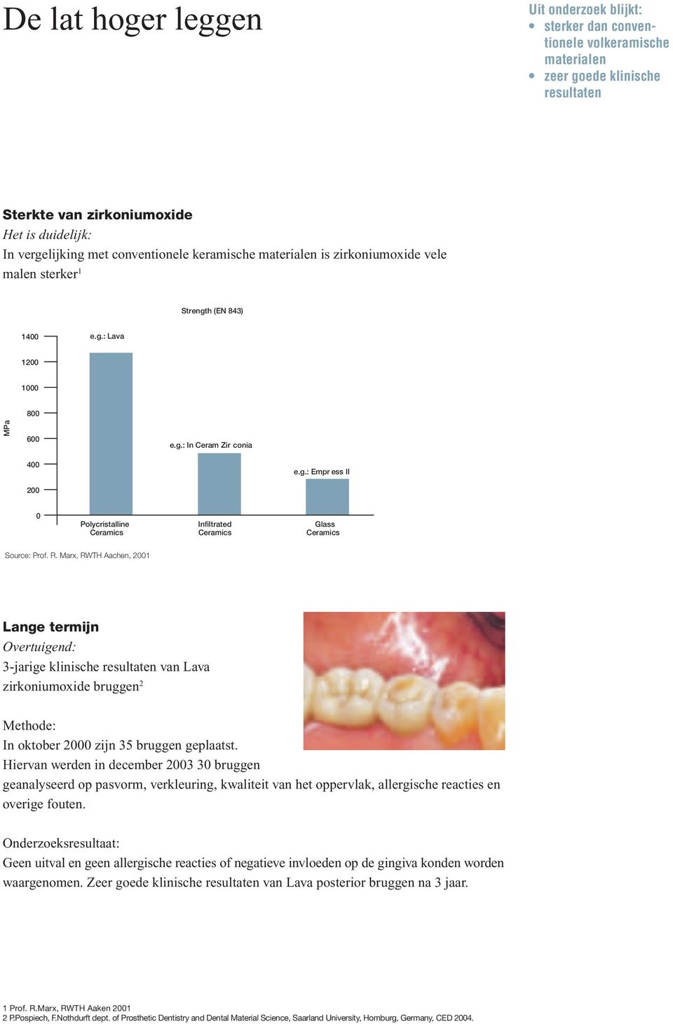 R. Marx, RWTH Aachen, 2001 Lange termijn Overtuigend: 3-jarige klinische resultaten van Lava zirkoniumoxide bruggen 2 Methode: In oktober 2000 zijn 35 bruggen geplaatst.