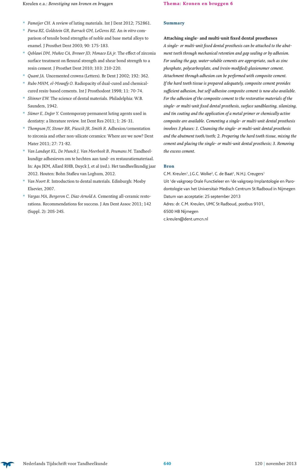 The effect of zirconia surface treatment on flexural strength and shear bond strength to a resin cement. J Prosthet Dent 2010; 103: 210-220. * Quant JA. Uncemented crowns (Letters).